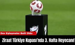 Ziraat Türkiye Kupası’nda 3. Hafta Heyecanı! Dev Eşleşmeler Belli Oldu