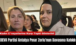 DEVA Partisi Antalya Pınar Zorlu'nun Davasına Katıldı