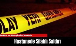 Hastanede Silahlı Saldırı: Doktor ve Hemşireler Vuruldu