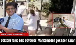 Doktoru Takip Edip Dövdüler: Mahkemeden Şok Eden Karar!