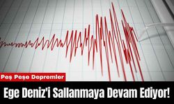 Ege Deniz'i Sallanmaya Devam Ediyor! Peş Peşe Depremler