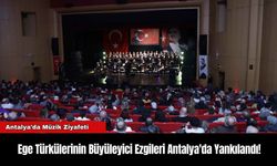 Ege Türkülerinin Büyüleyici Ezgileri Antalya'da Yankılandı!