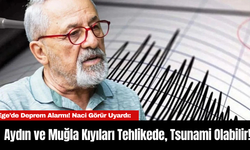 Ege’de Deprem Alarmı! Naci Görür Uyardı: Aydın ve Muğla Kıyıları Tehlikede, Tsunami Olabilir!