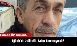 Eğirdir'de 2 Gündür Haber Alınamıyordu! Tarlada Öl* Bulundu