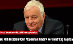 Eski Milli Futbolcu Ogün Altıparmak Kimdir? Nerelidir? Kaç Yaşında?