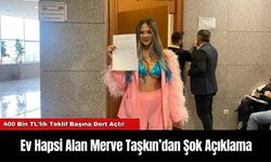 Ev Hapsi Alan Merve Taşkın’dan Şok Açıklama