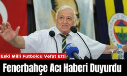 Fenerbahçe Acı Haberi Duyurdu: Eski Milli Futbolcu Vefat Etti