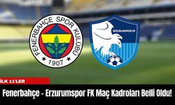 Fenerbahçe - Erzurumspor FK Maç Kadroları Belli Oldu!