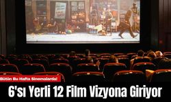 Bu Hafta Sinemalarda! 6'sı Yerli 12 Film Vizyona Giriyor