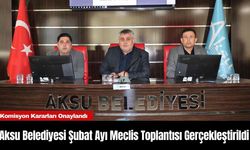 Aksu Belediyesi Şubat Ayı Meclis Toplantısı Gerçekleştirildi