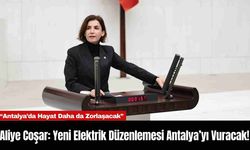 Aliye Coşar: Yeni Elektrik Düzenlemesi Antalya’yı Vuracak!