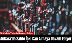 Ankara'da Sahte İçki Can Almaya Devam Ediyor