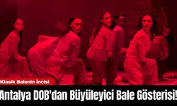 Antalya DOB'dan Büyüleyici Bale Gösterisi!