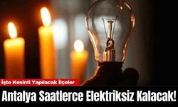 Antalya Saatlerce Elektriksiz Kalacak! İşte Kesinti Yapılacak İlçeler