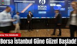 Borsa İstanbul Güne Güzel Başladı!