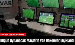 Bugün Oynanacak Maçların VAR Hakemleri Açıklandı