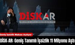 DİSK-AR: Geniş Tanımlı İşsizlik 11 Milyonu Aştı