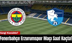 Fenerbahçe Erzurumspor Maçı Saat Kaçta? Hangi Kanalda?