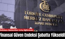 Finansal Güven Endeksi Şubatta Yükseldi!