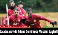 Galatasaray'da Adana Demirspor Mesaisi Başladı!