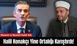 Halil Konakçı Yine Ortalığı Karıştırdı! Diyaneti ve Siyaseti Hedef Aldı