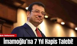 İmamoğlu’na 7 Yıl Hapis Talebi!