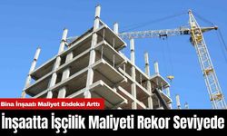 İnşaatta İşçilik Maliyeti Rekor Seviyede