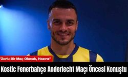 Kostic Fenerbahçe Anderlecht Maçı Öncesi Konuştu