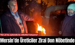 Mersin’de Üreticiler Zirai Don Nöbetinde