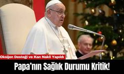 Papa’nın Sağlık Durumu Kritik! Oksijen Desteği ve Kan Nakli Yapıldı