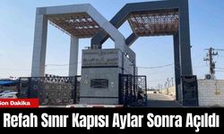 Refah Sınır Kapısı Aylar Sonra Açıldı