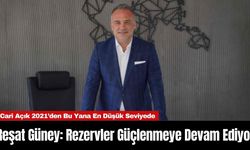 Reşat Güney: Rezervler Güçlenmeye Devam Ediyor