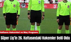 Süper Lig’in 26. Haftasındaki Hakemler Belli Oldu