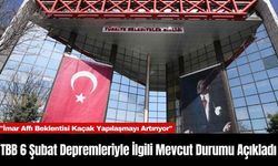 TBB 6 Şubat Depremleriyle İlgili Mevcut Durumu Açıkladı