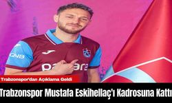 Trabzonspor Mustafa Eskihellaç'ı Kadrosuna Kattı