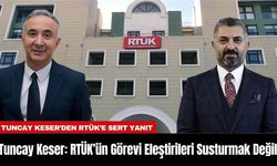 Tuncay Keser: RTÜK’ün Görevi Eleştirileri Susturmak Değil