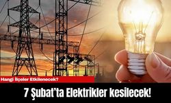 7 Şubat’ta Elektrikler kesilecek! Hangi İlçeler Etkilenecek?