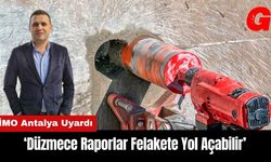 İMO Antalya Uyardı: Düzmece Raporlar Felakete Yol Açabilir