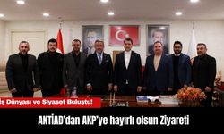 ANTİAD’dan AKP’ye Ziyaret:  İş Dünyası ve Siyaset Buluştu!