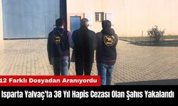 Isparta Yalvaç'ta 38 Yıl Hapis Cezası Olan Şahıs Yakalandı