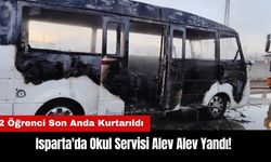 Isparta'da Okul Servisi Alev Alev Yandı! 2 Öğrenci Son Anda Kurtarıldı