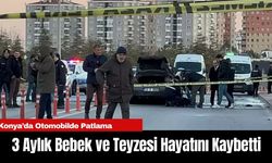 Konya’da Otomobilde Patlama: 3 Aylık Bebek ve Teyzesi Hayatını Kaybetti