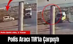 Polis Aracı TIR'la Çarpıştı: 1 Polis Şehit oldu, 2 Yaralı