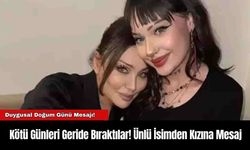 Kötü Günleri Geride Bıraktılar! Ünlü İsimden Kızına Mesaj