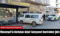 Manavgat’ta Korkutan Anlar! Kamyonet Kontrolden Çıktı