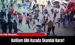 21 Kişinin Öldüğü Katliam Gibi Kazada Skandal Karar!