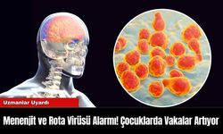 Menenjit ve Rota Virüsü Alarmı! Çocuklarda Vakalar Artıyor