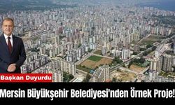 Mersin Büyükşehir Belediyesi'nden Örnek Proje! Başkan Duyurdu