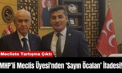 MHP’li Meclis Üyesi'nden ‘Sayın Öcalan’ İfadesi!