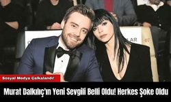 Murat Dalkılıç'ın Yeni Sevgili Belli Oldu! Herkes Şoke Oldu